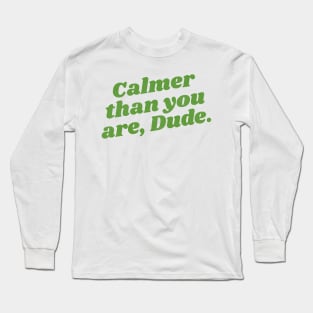 Calmer Than You Are, Dude Long Sleeve T-Shirt